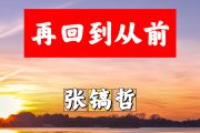 再回到从前简谱 张镐哲《再回到从前》简谱+动态视频G调
