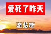 爱死了昨天简谱 李慧珍《爱死了昨天》简谱+动态视频B调